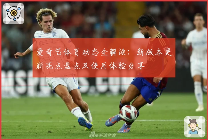 爱奇艺体育动态全解读：新版本更新亮点盘点及使用体验分享