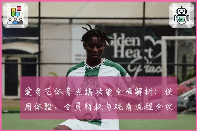 爱奇艺体育点播功能全面解析：使用体验、会员特权与观看流程全攻略