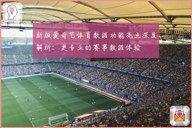 新版爱奇艺体育数据功能亮点深度解析：更专业的赛事数据体验