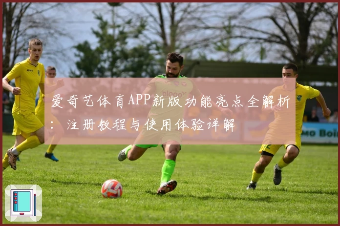 爱奇艺体育APP新版功能亮点全解析：注册教程与使用体验详解