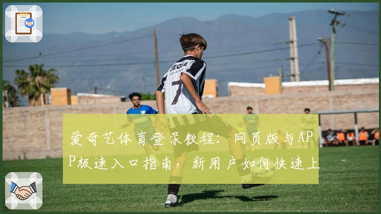 爱奇艺体育登录教程：网页版与APP极速入口指南，新用户如何快速上手