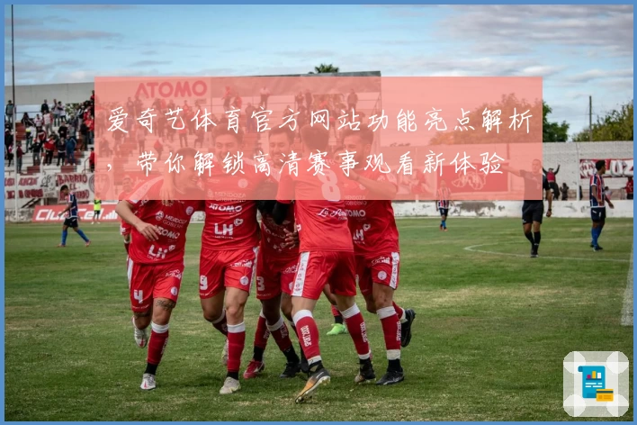 爱奇艺体育官方网站功能亮点解析,带你解锁高清赛事观看新体验